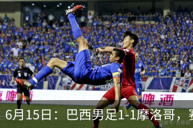 6月15日：巴西男足1-1摩洛哥，赛后球员评分：四人满分，2人及格，2人拉胯